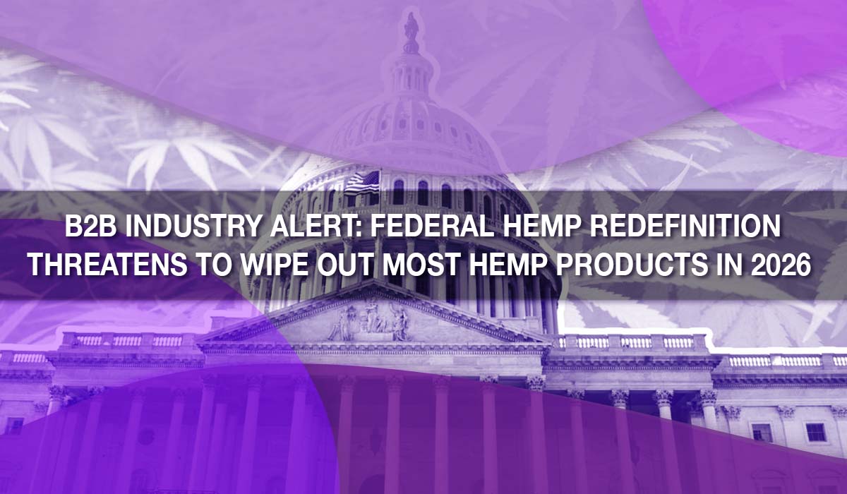 B2B Industry Alert: Federal Hemp Redefinition Threatens to Wipe Out Most Hemp Products in 2026
