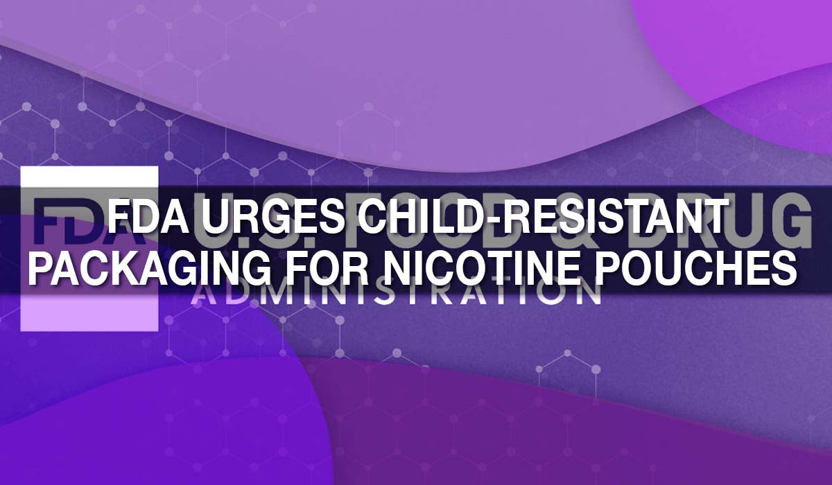 FDA Urges Child-Resistant Packaging for Nicotine Pouches