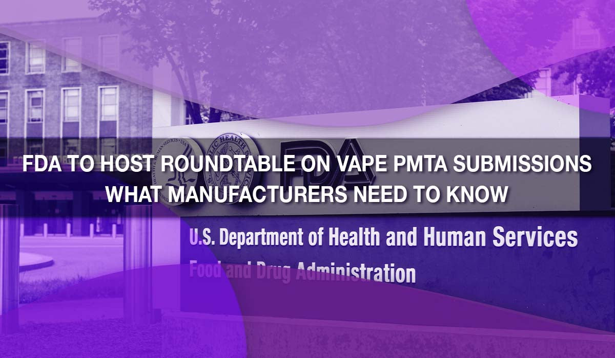 FDA to Host Roundtable on Vape PMTA Submissions — What Manufacturers Need to Know