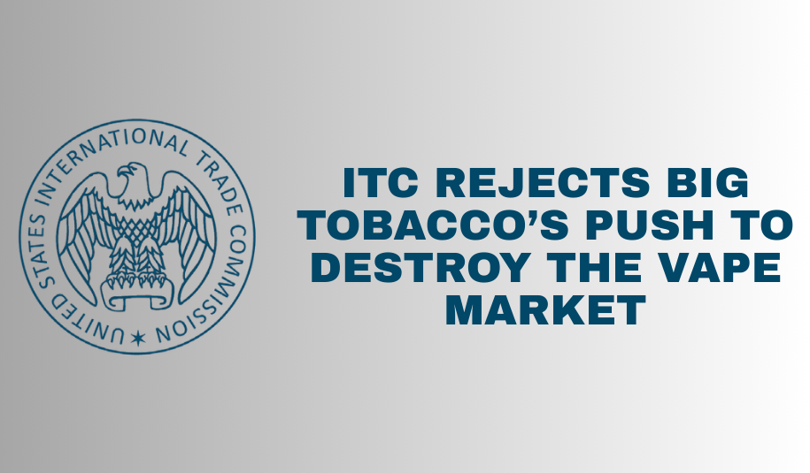 ITC Rejects Big Tobacco's Push to Destroy the Vape Market