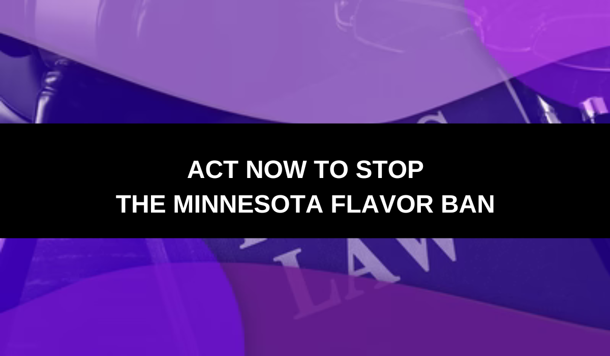 Act Now to Stop Minnesota Flavor Ban Act Now to Stop Minnesota Flavor Ban