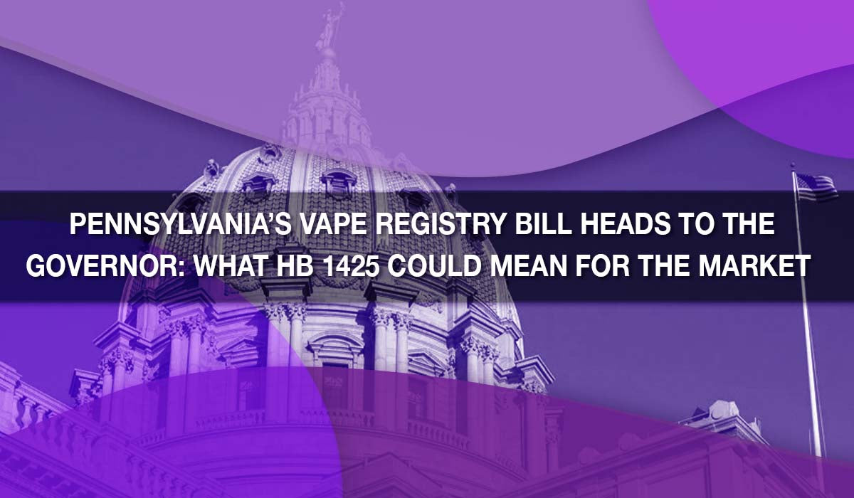 Pennsylvania’s Vape Registry Bill Heads to the Governor: What HB 1425 Could Mean for the Market