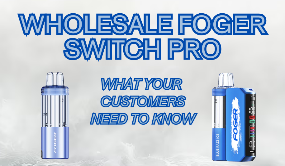 Wholesale Foger Vape Refills- What Your Customers Need to Know