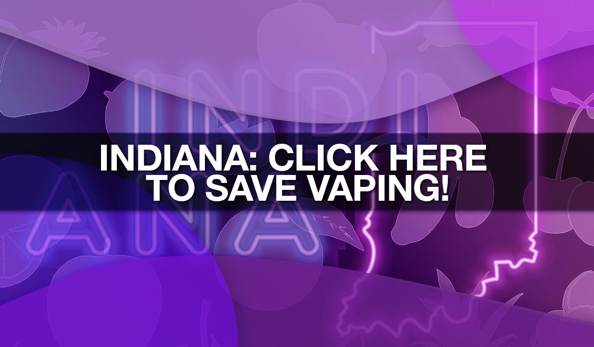 Act Now to Stop Indiana Vape Sales Ban Act Now to Stop Indiana Vape Sales Ban