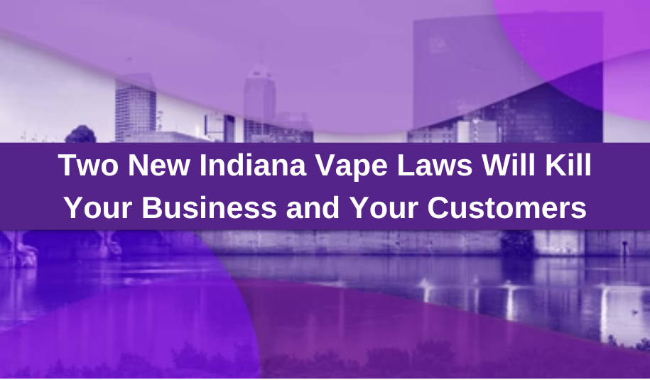 Two New Indiana Vape Laws Will Kill Your Business and Your Customers If Passed