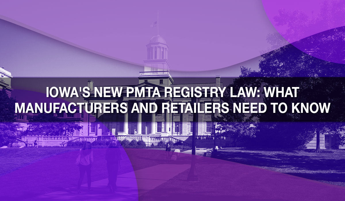 Iowa's New PMTA Registry Law: What Manufacturers and Retailers Need to Iowa's New PMTA Registry Law: What Manufacturers and Retailers Need to