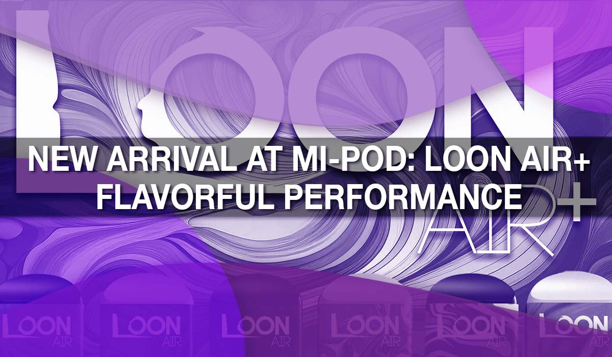 New Arrival at Mi-Pod: LOON Air+ Flavorful Performance New Arrival at Mi-Pod: LOON Air+ Flavorful Performance