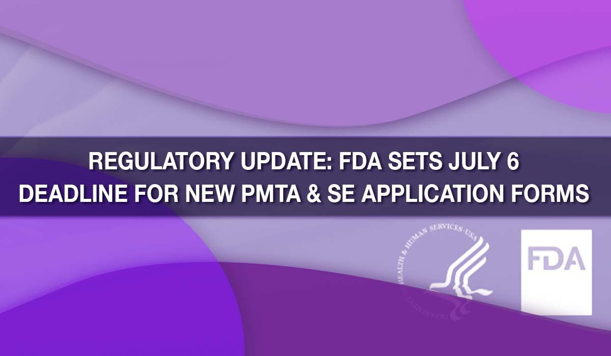 Regulatory Update: FDA Sets July 6 Deadline for New PMTA & SE Application Forms
