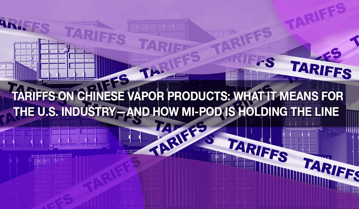 Tariffs on Chinese Vapor Products: What It Means for the U.S. Industry—and How Mi-Pod Is Holding the Line