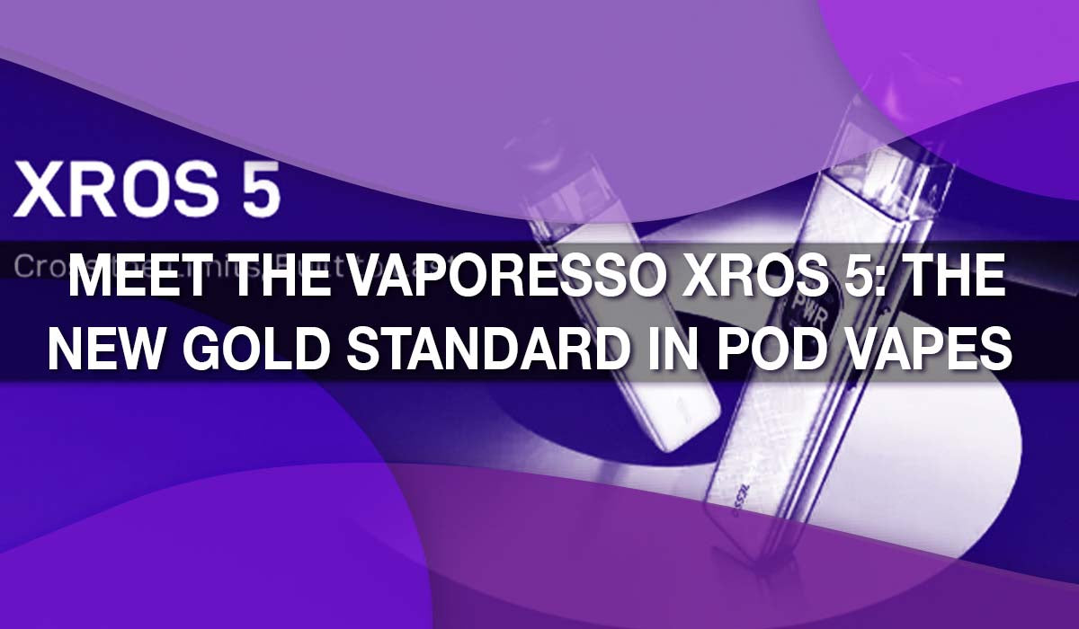 Meet the Vaporesso XROS 5: The New Gold Standard in Pod Vapes Meet the Vaporesso XROS 5: The New Gold Standard in Pod Vapes