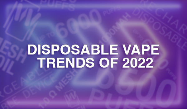 Top Disposable Vape Trends of 2022