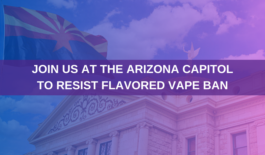 Join Us At Arizona Capitol to Resist Job Killing Vape Flavor Ban