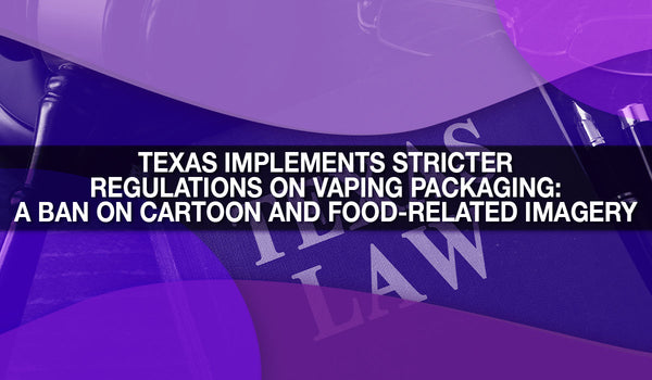 Texas Implements Stricter Regulations on Vaping Packaging