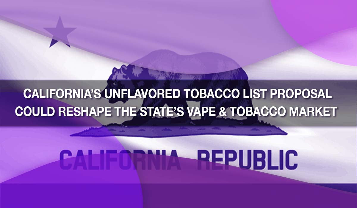 California’s Unflavored Tobacco List Proposal Could Reshape the State’s Vape & Tobacco Market 