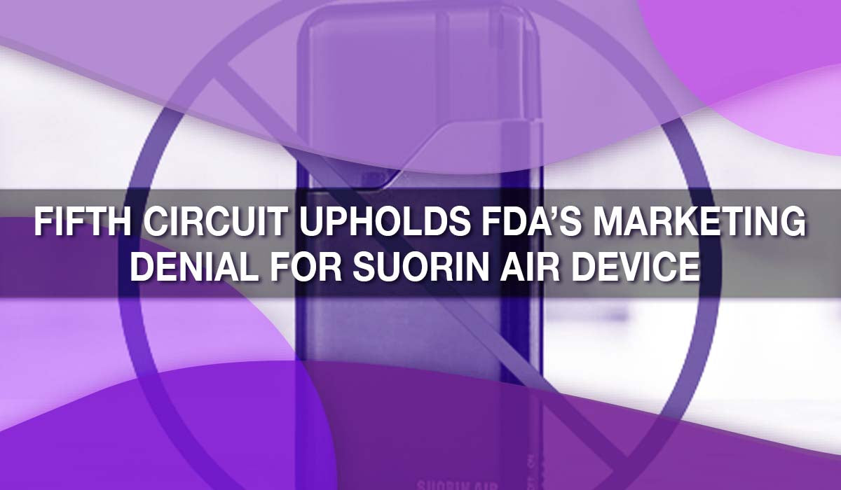 Fifth Circuit Upholds FDA’s Marketing Denial for Suorin Air Device 