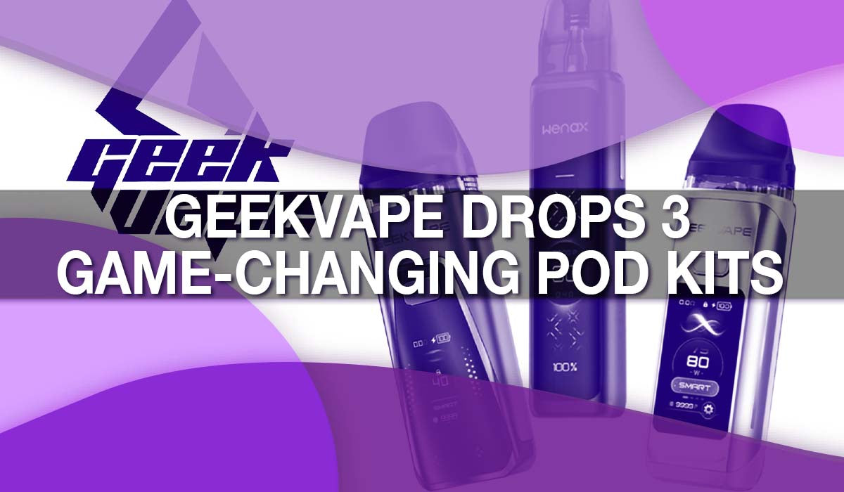 GeekVape Drops 3 Game-Changing Pod Kits 