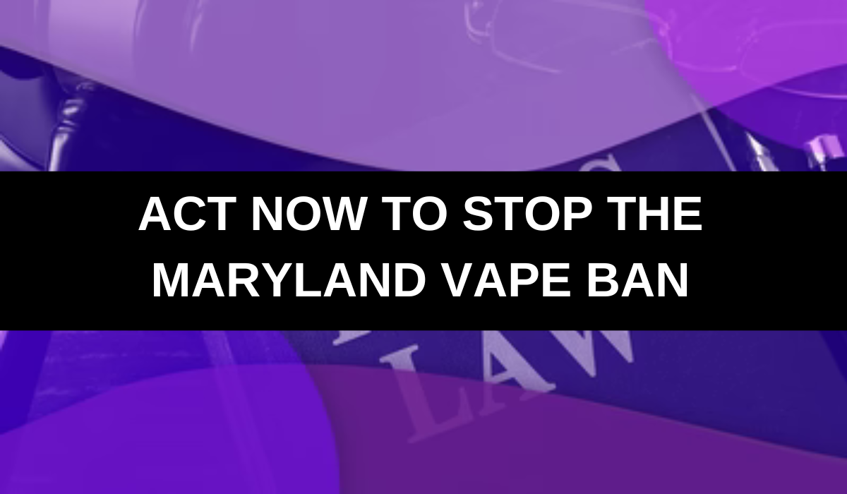 Act Now to Stop the Maryland Vape Ban!