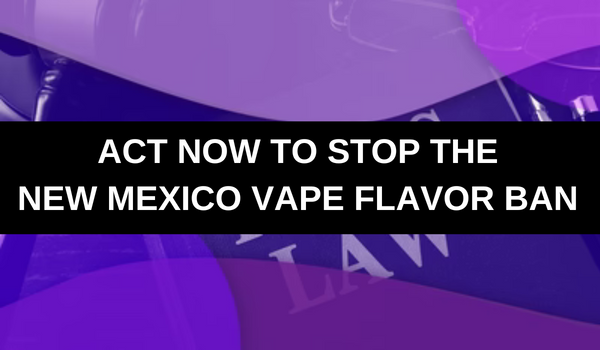 Act Now to Stop the New Mexico Vape Flavor Ban
