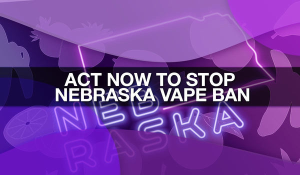 Act Now to Stop Nebraska Vape Sales Ban