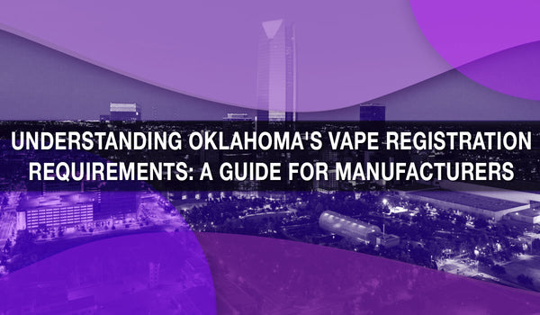 Understanding Oklahoma's Vape Registration Requirements: A Guide for Manufacturers 