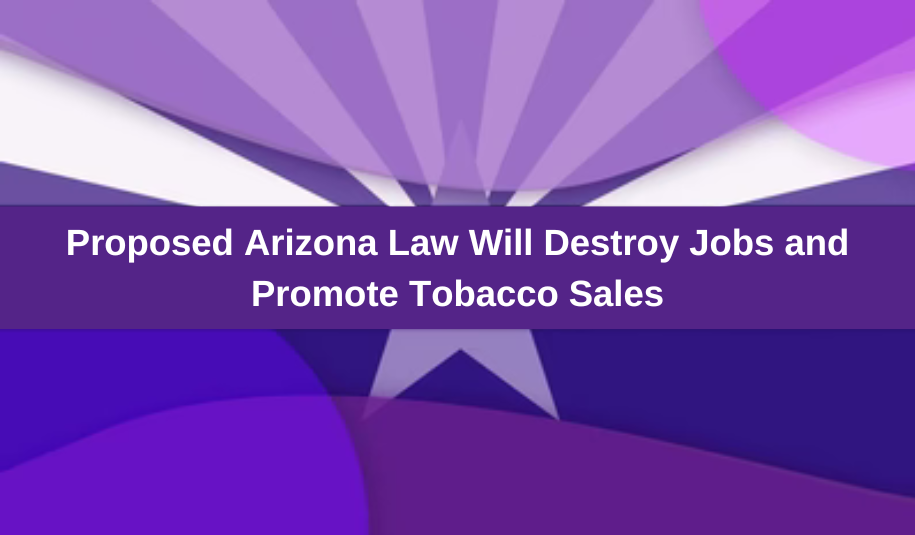 Proposed Arizona Law Will Destroy Jobs and Promote Tobacco Sales