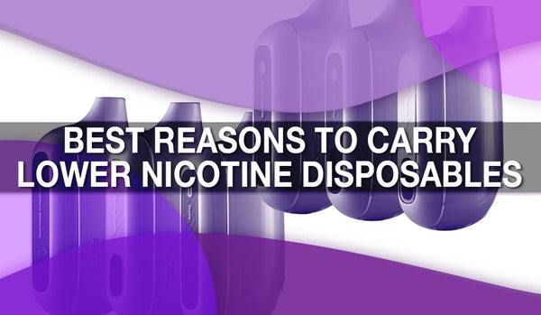 Best Reasons to Carry Lower Nicotine Disposables