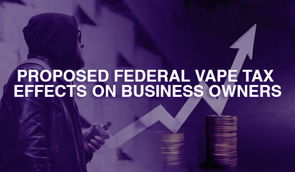 Proposed Federal Vape Tax Effects on Business Owners