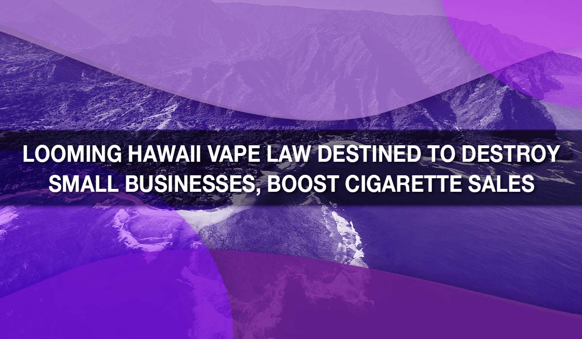 Looming Hawaii Vape Law Destined to Destroy Small Businesses, Boost Cigarette Sales