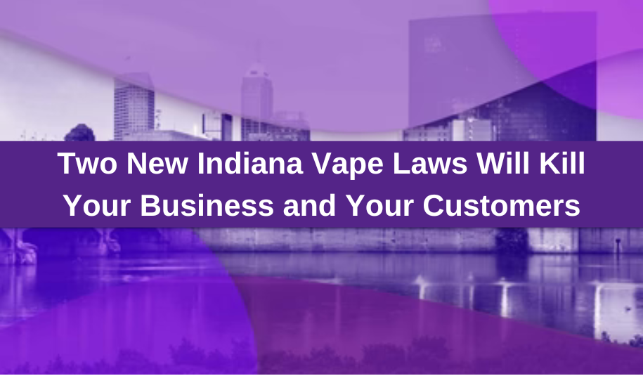 Two New  Indiana Vape Laws Will Kill Your Business and Your Customers If Passed