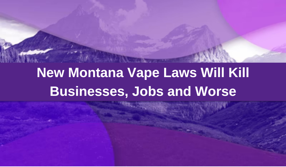 New Montana Vape Laws Will Kill Businesses, Jobs and Worse