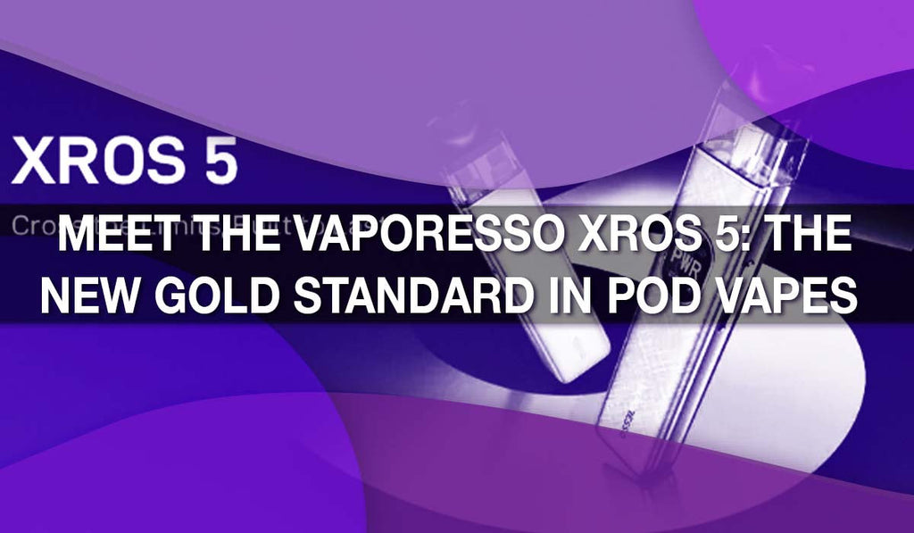 Meet the Vaporesso XROS 5: The New Gold Standard in Pod Vapes Meet the Vaporesso XROS 5: The New Gold Standard in Pod Vapes